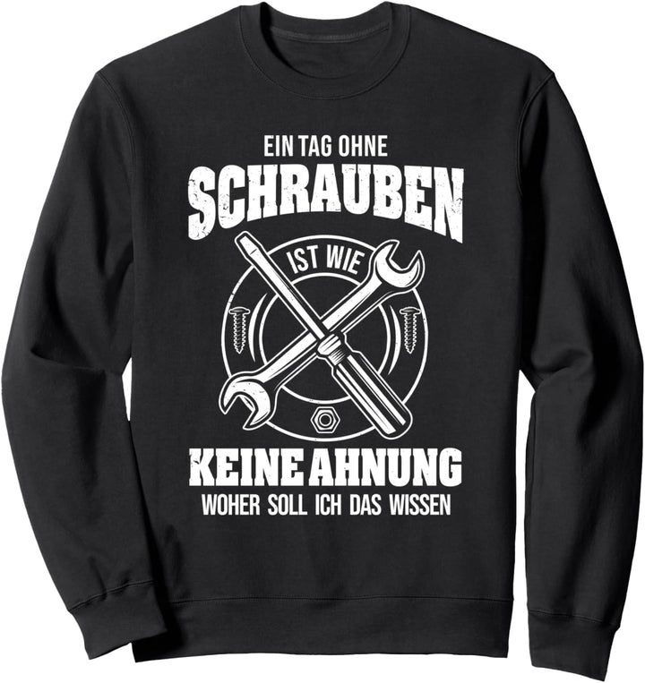 Ein Tag Ohne Schrauben Geschenk Werkzeug Handwerker Spruch Sweatshirt