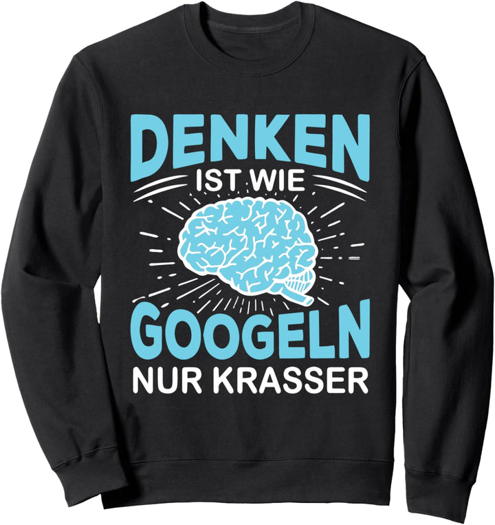 Denken ist wie Googlen nur krasser - Lustiger Spruch Sweatshirt