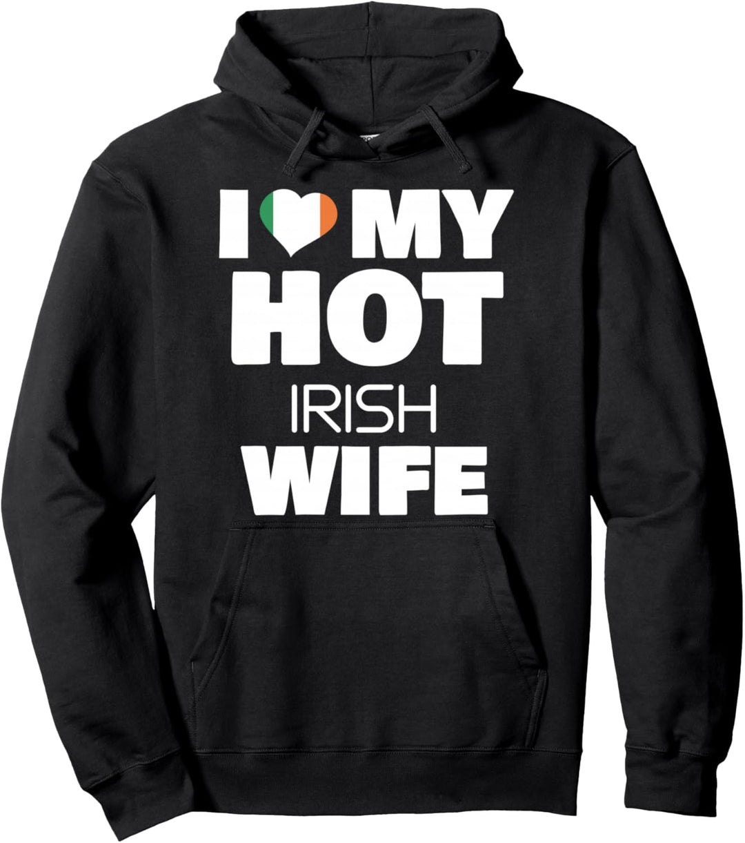 I Love My Hot Irish Wife Married To Hot Ireland Girl Pullover Hoodie