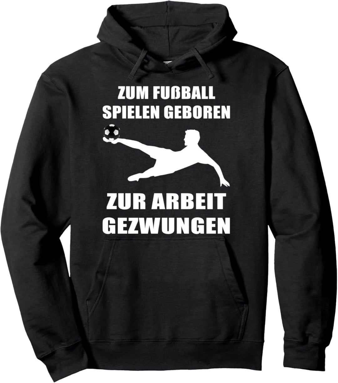 Zum Fussball spielen geboren, zur Arbeit gezwungen Design Pullover Hoodie