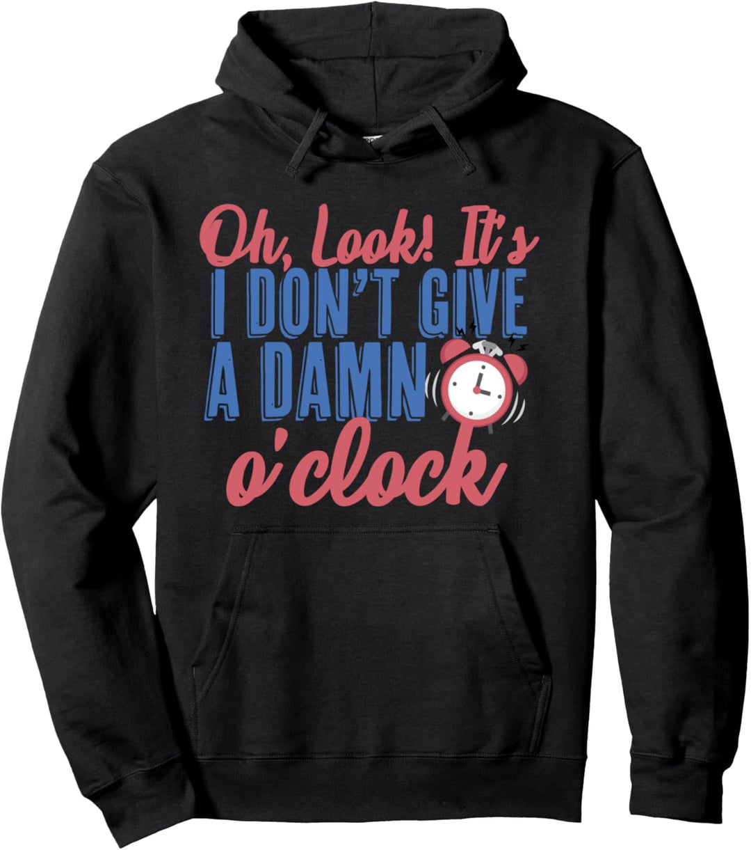 Oh, Look! It's I Don't Give a Damn o'Clock Always Late Pullover Hoodie