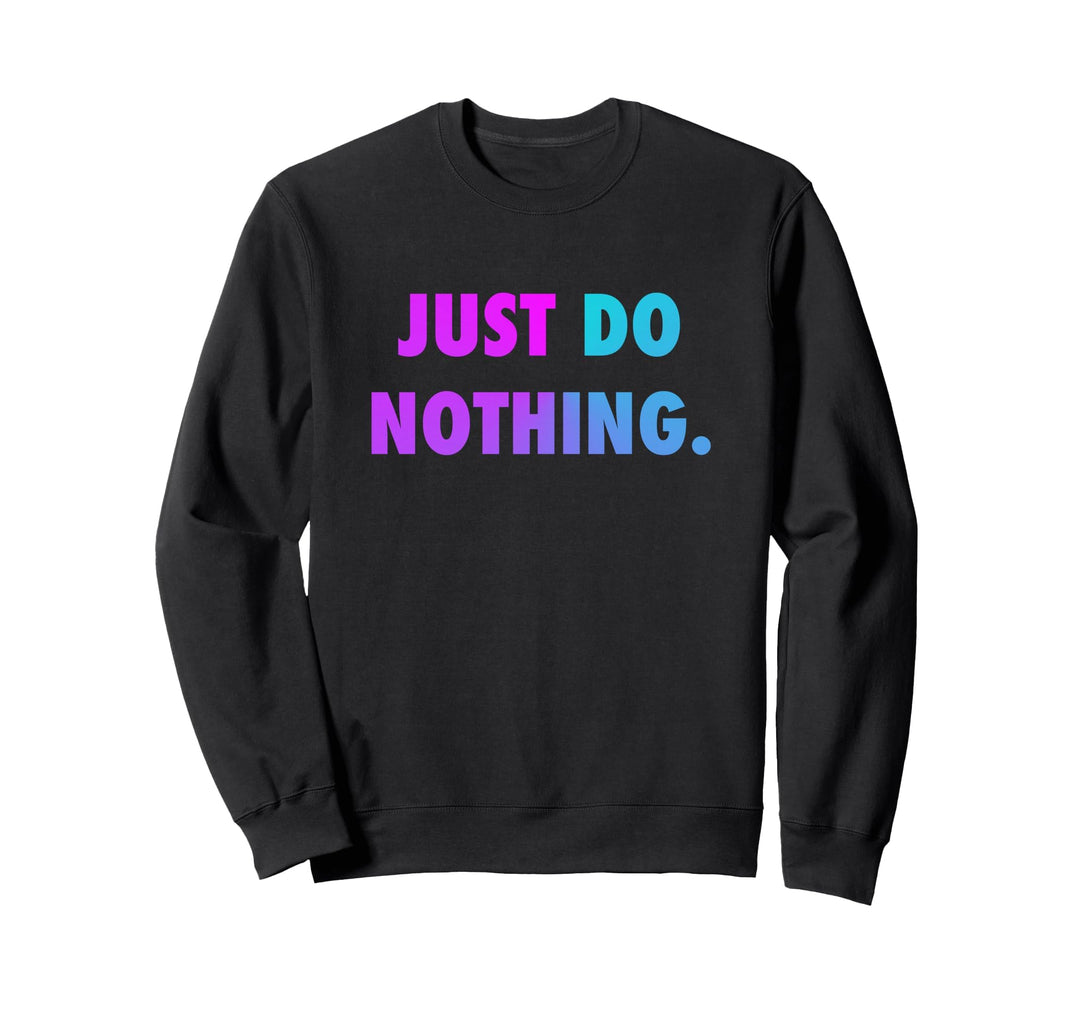 JUST DO NOTHING Sweatshirt