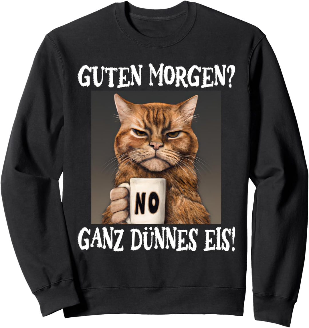Guten Morgen? Ganz dünnes Eis, Mürrische Lustige Katze Sweatshirt