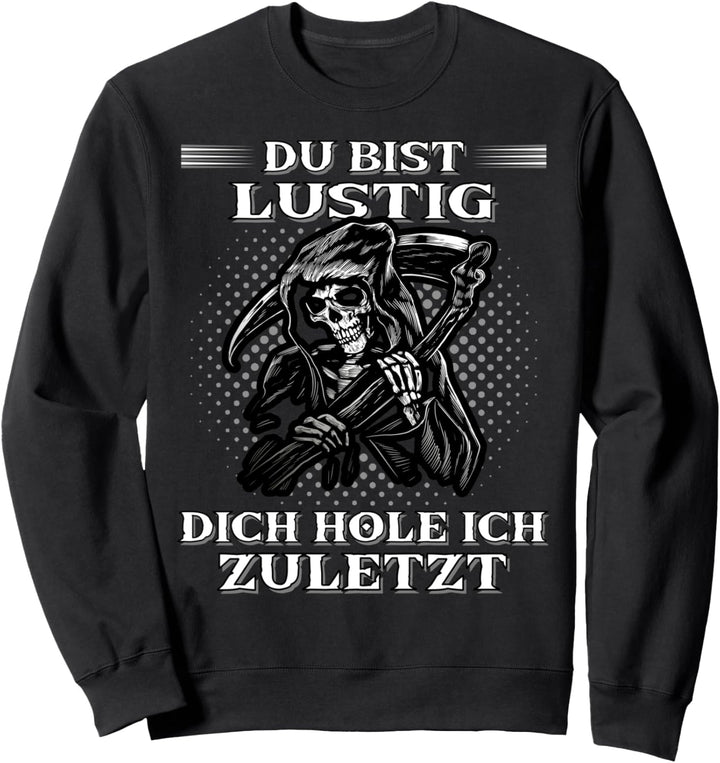 Du bist lustig dich hole ich zuletzt. Sensenmann Sweatshirt