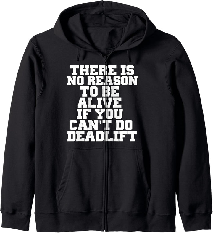 THERE IS NO REASON TO BE ALIVE IF YOU CANT DO DEADLIFT SHIRT Kapuzenjacke