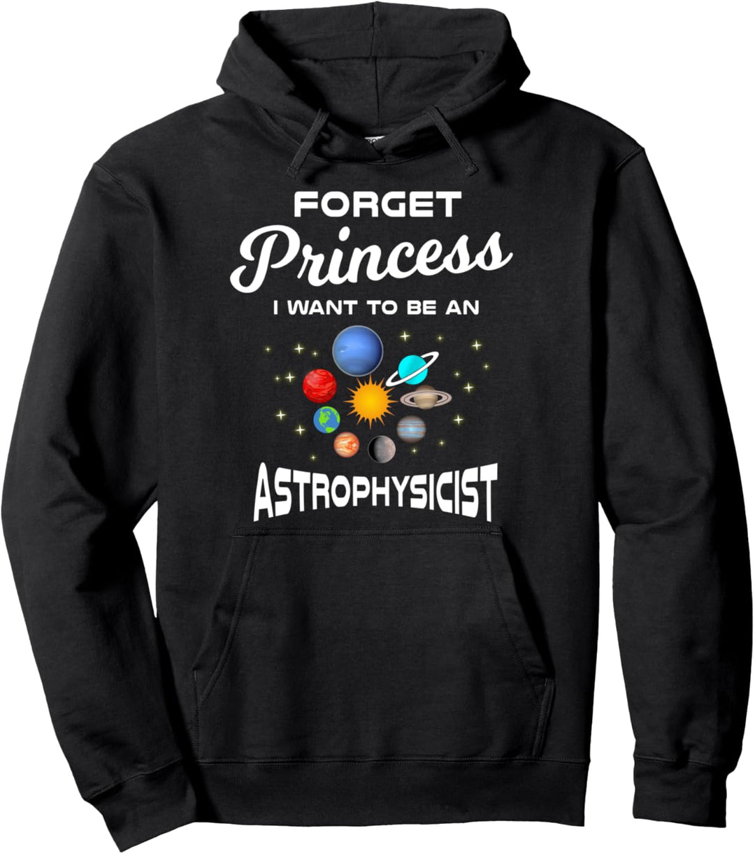 Forget Princess I Want To Be An Astrophysicist | Space Chick Pullover Hoodie