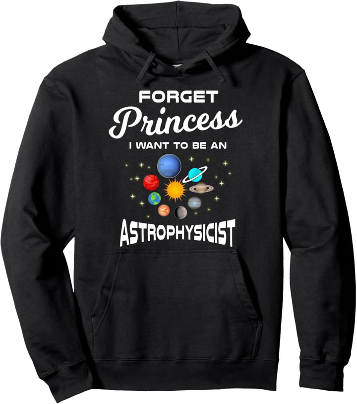Forget Princess I Want To Be An Astrophysicist | Space Chick Pullover Hoodie