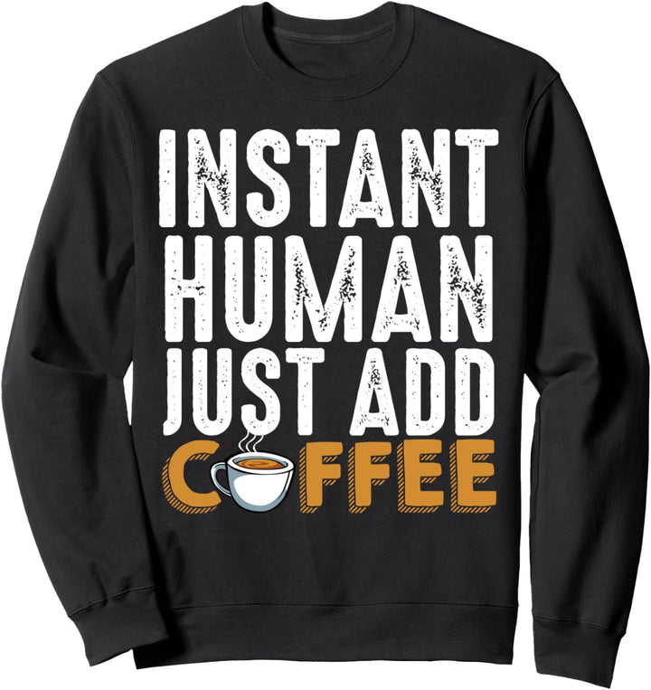 Instant Human Just Add Coffee Drinking Caffeinate Beans Sweatshirt