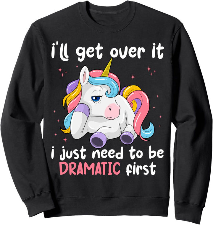 Ich werde darüber hinwegkommen Ich muss nur dramatisch sein Erstes Einhorn Sweatshirt