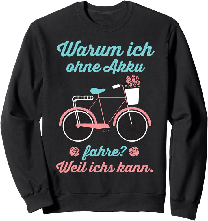Warum ich ohne Akku fahre? Weil ichs kann - witziges Fahrrad Sweatshirt