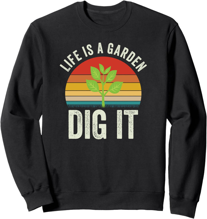 Gardeners Life Is A Garden Dig It Funny Gardening Sweatshirt