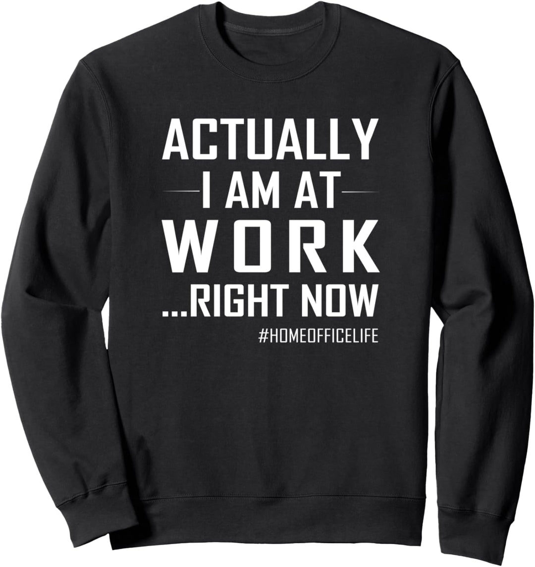 Actually I Am At Work Right Now | Homeoffice Sweatshirt