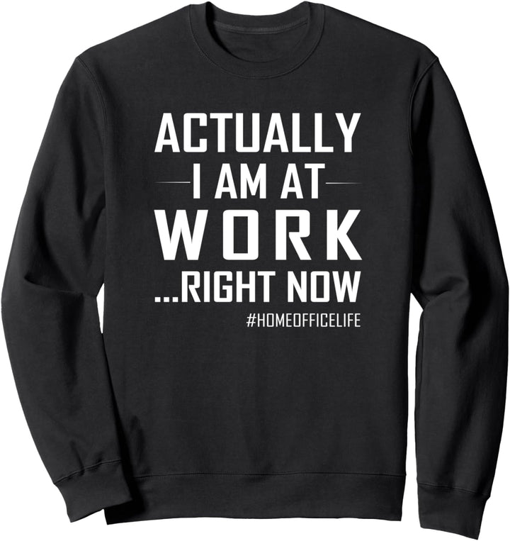 Actually I Am At Work Right Now | Homeoffice Sweatshirt