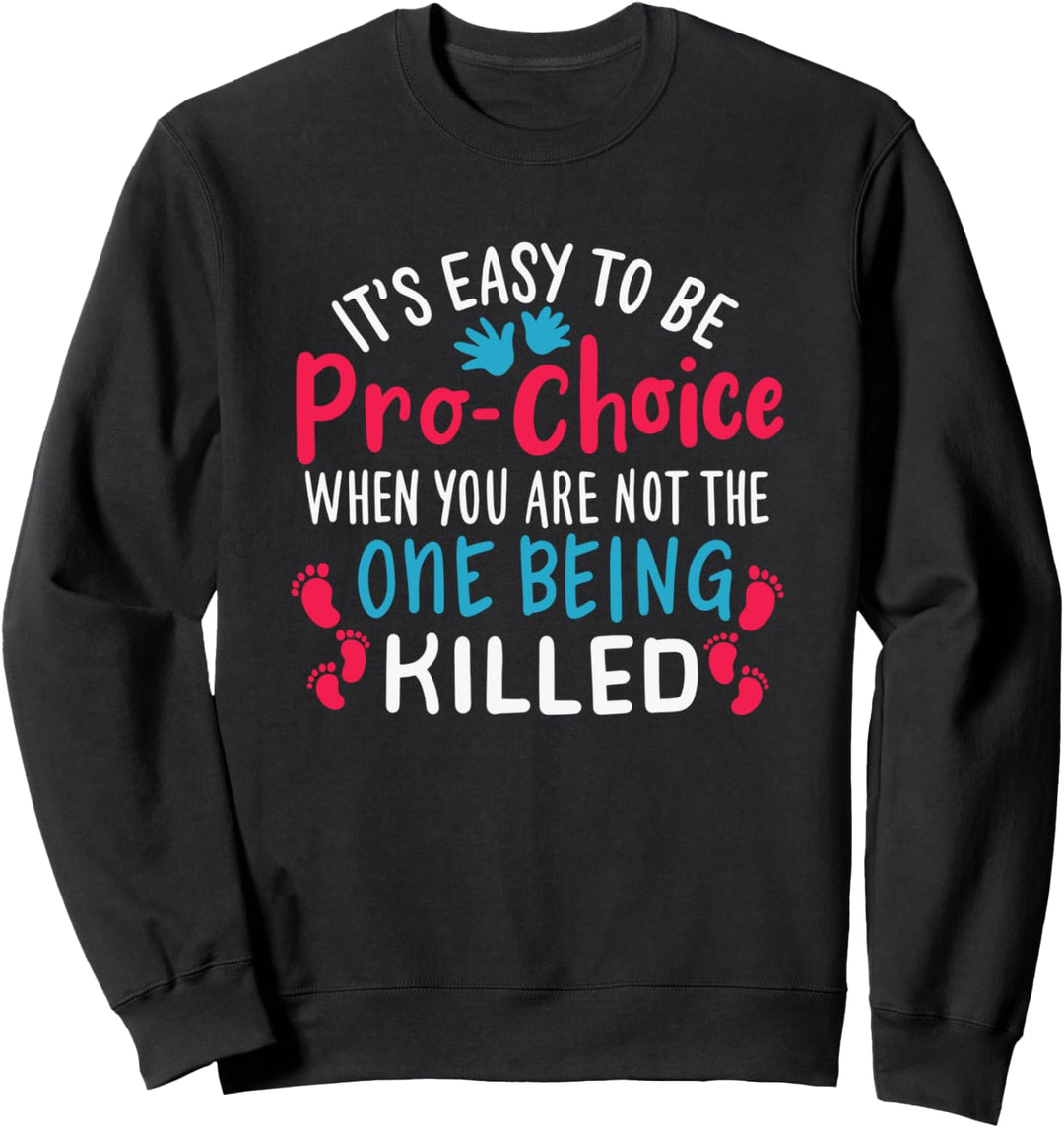 It's Easy To Be Pro-Choice - Anti Abortion - Pro Life Sweatshirt