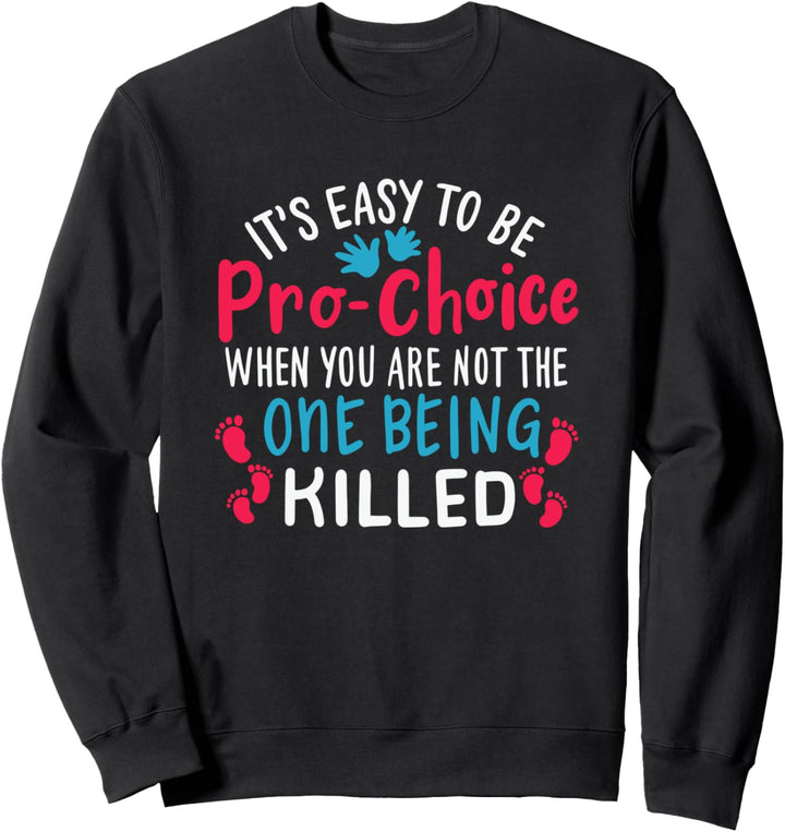 It's Easy To Be Pro-Choice - Anti Abortion - Pro Life Sweatshirt