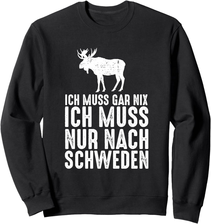 Ich Muss Gar Nix Ich Muss Nur Nach Schweden Skandinavien Sweatshirt