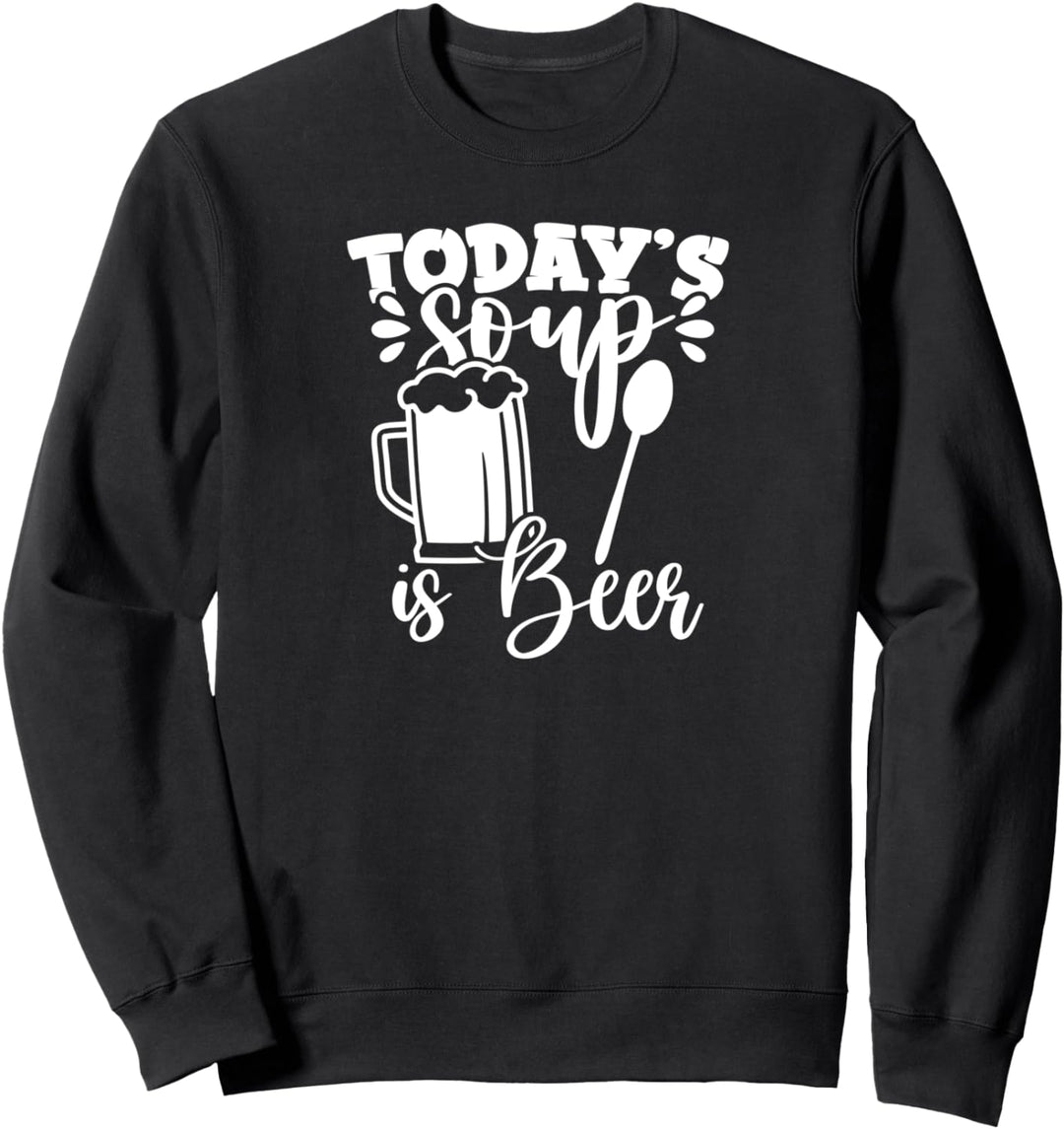 Todays Soup Of The Day Is Beer Lustiges Biertrinken Sweatshirt