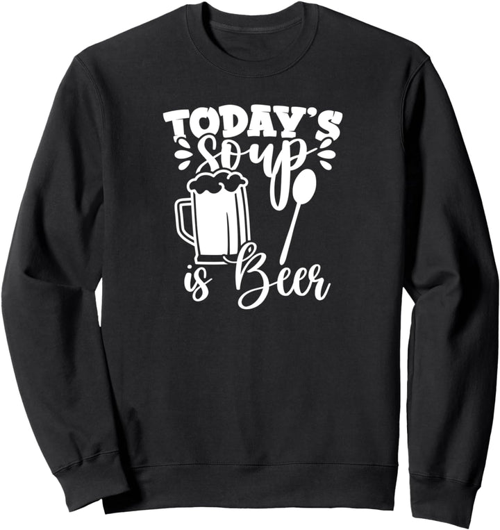 Todays Soup Of The Day Is Beer Lustiges Biertrinken Sweatshirt