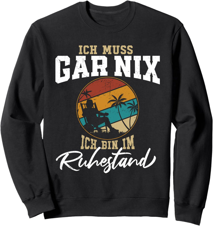 Ich muss gar nix Ich bin im Ruhestand - Rente 2022 Rentner Sweatshirt