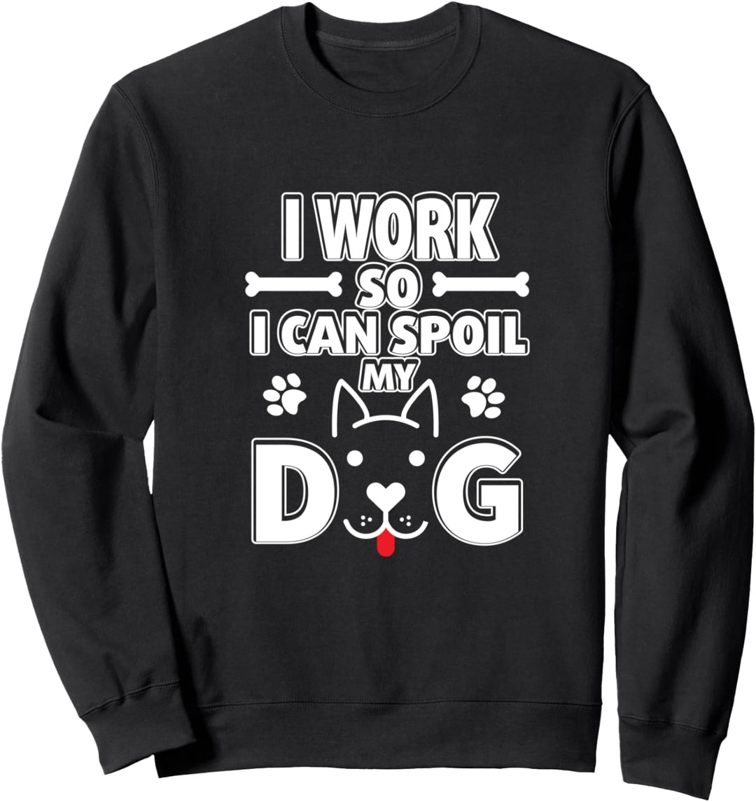 Ich arbeite, damit ich meinen Hund lustige Haustierbesitzer Sweatshirt