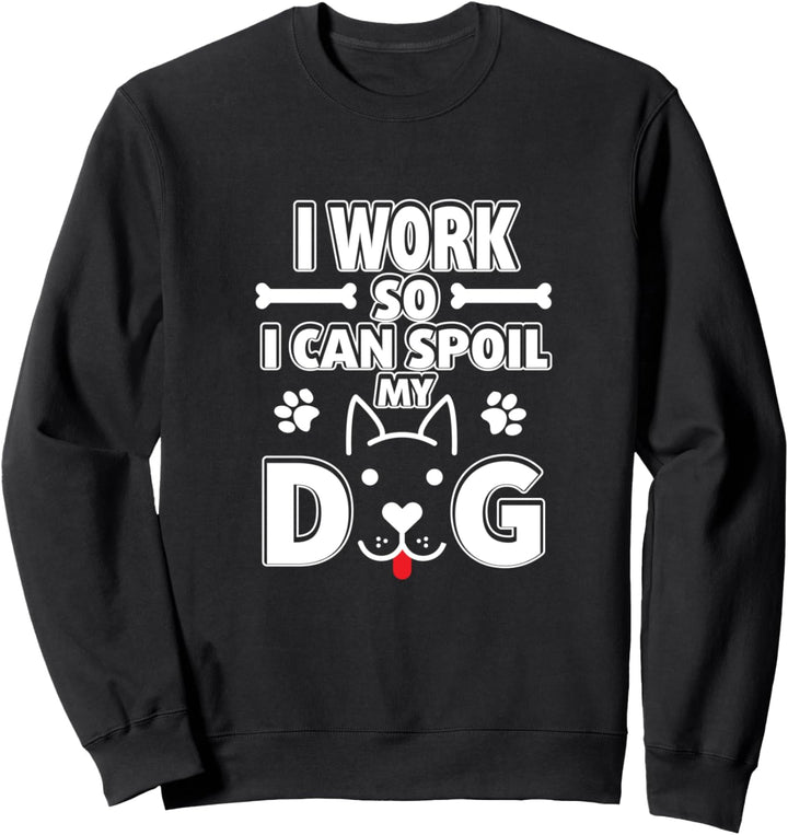 Ich arbeite, damit ich meinen Hund lustige Haustierbesitzer Sweatshirt
