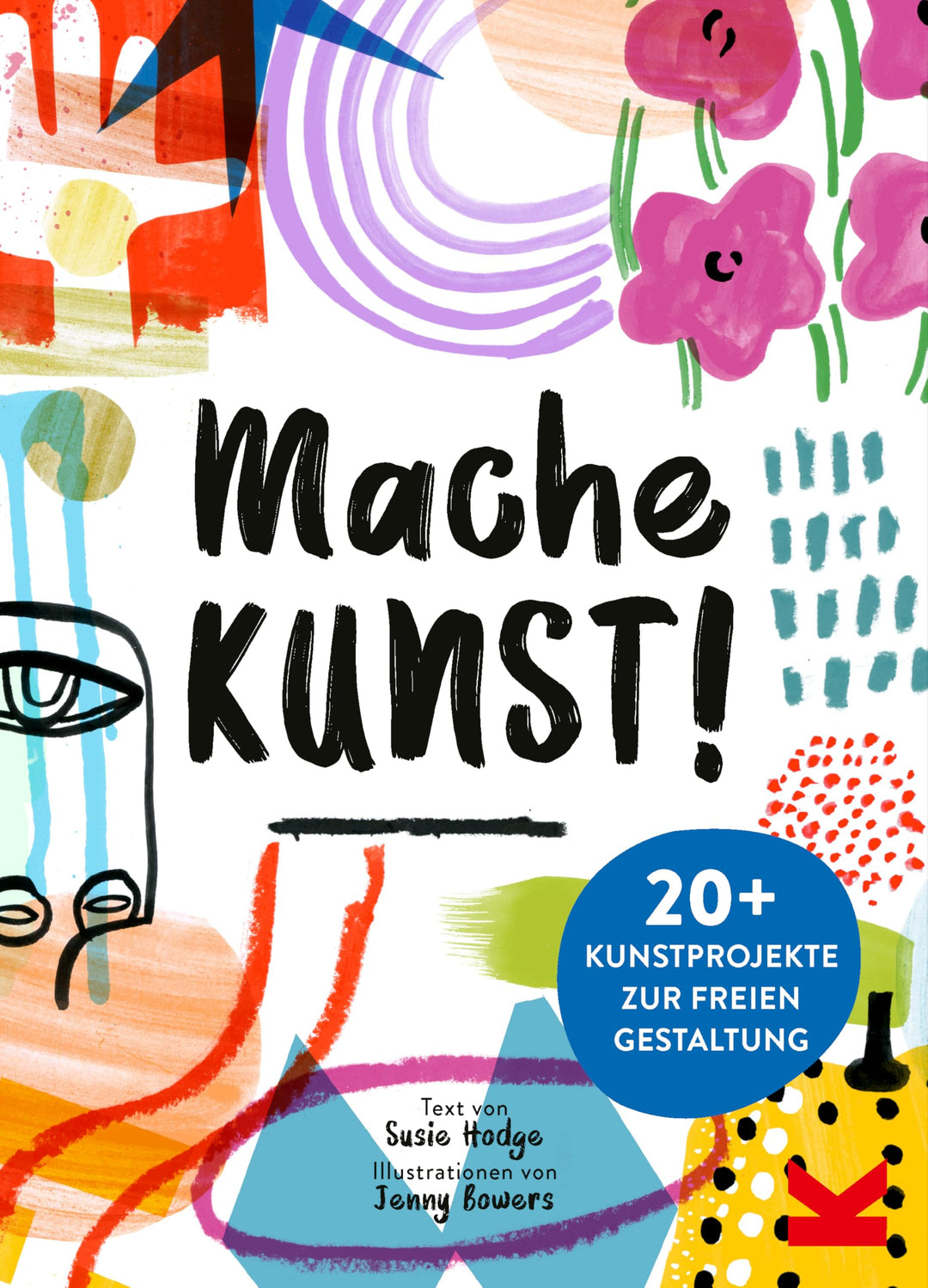 Mache Kunst!: 20+ Kunstprojekte zur freien Gestaltung