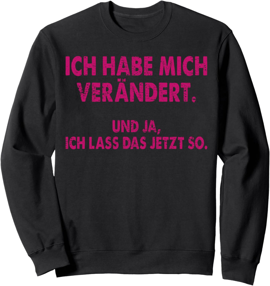 Ich habe mich verändert. Und ja, ich lass das jetzt - Funny Sweatshirt