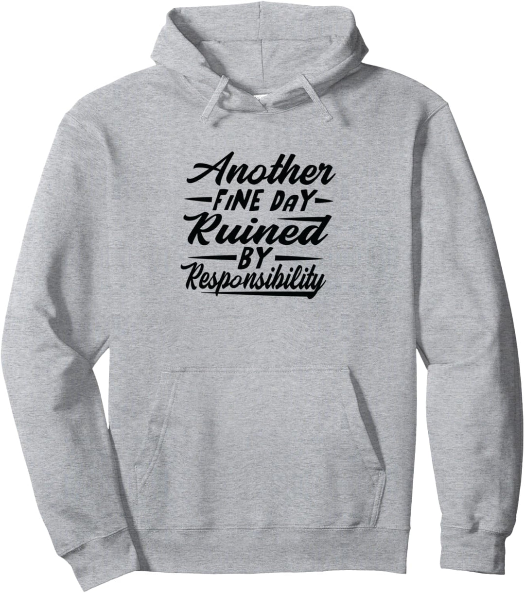 Another Fine Day Ruined By Responsibility Pullover Hoodie