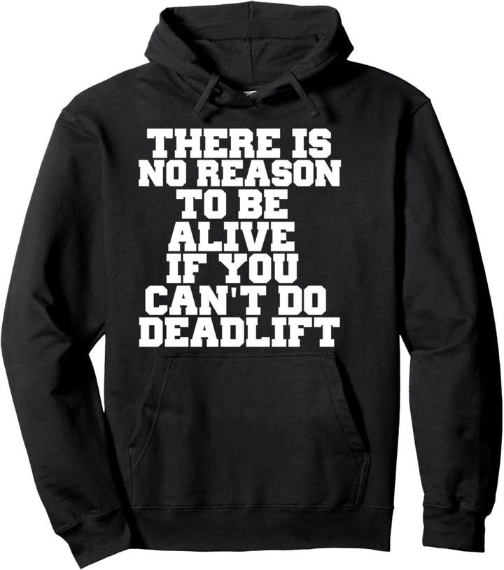 THERE IS NO REASON TO BE ALIVE IF YOU CANT DO DEADLIFT SHIRT Pullover Hoodie