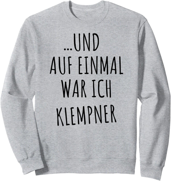 Und Auf Einmal War Ich Klempner Sweatshirt
