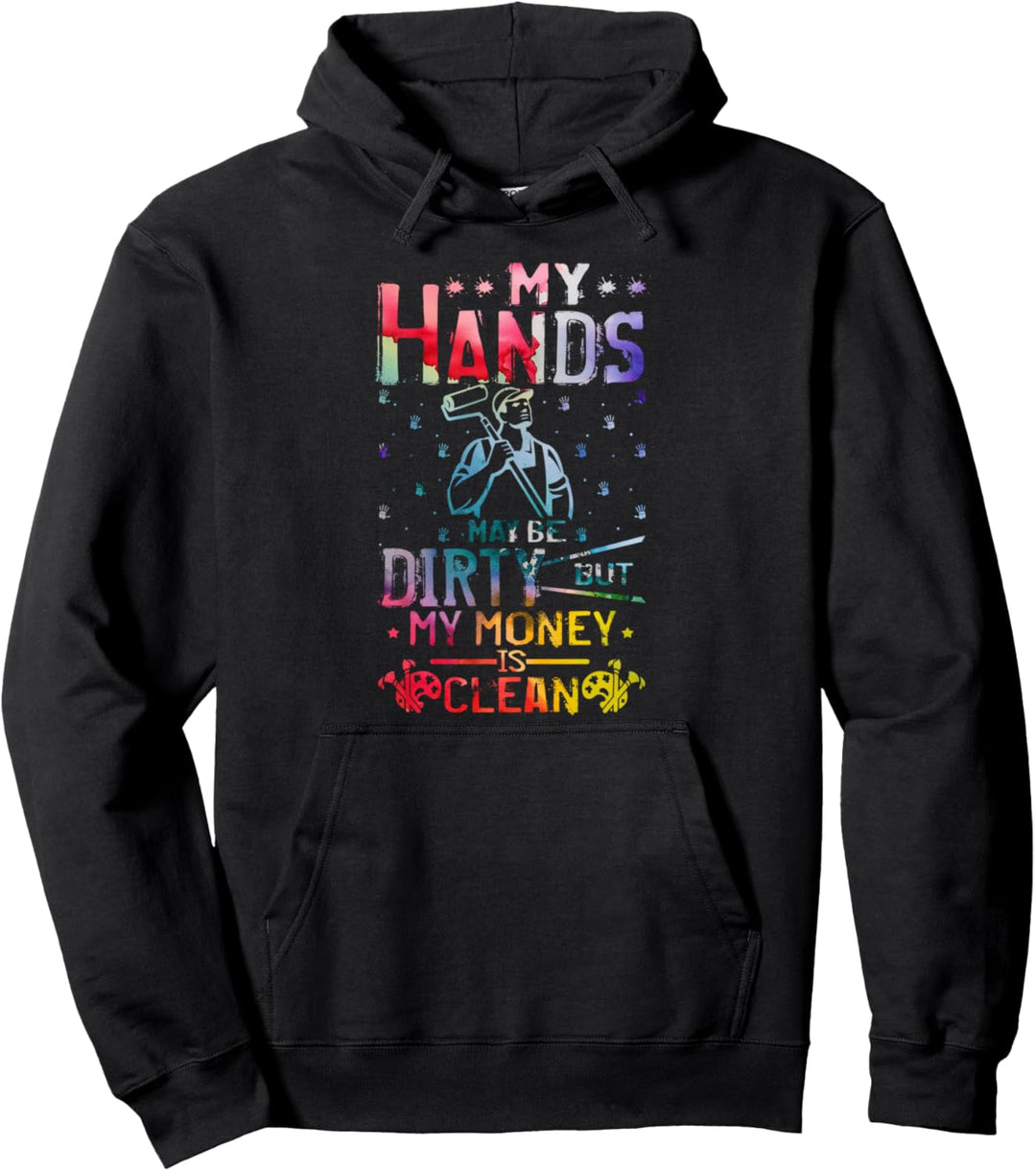 My Hands Dirty But My Money Is Clean Hands Dirty Painter Pullover Hoodie