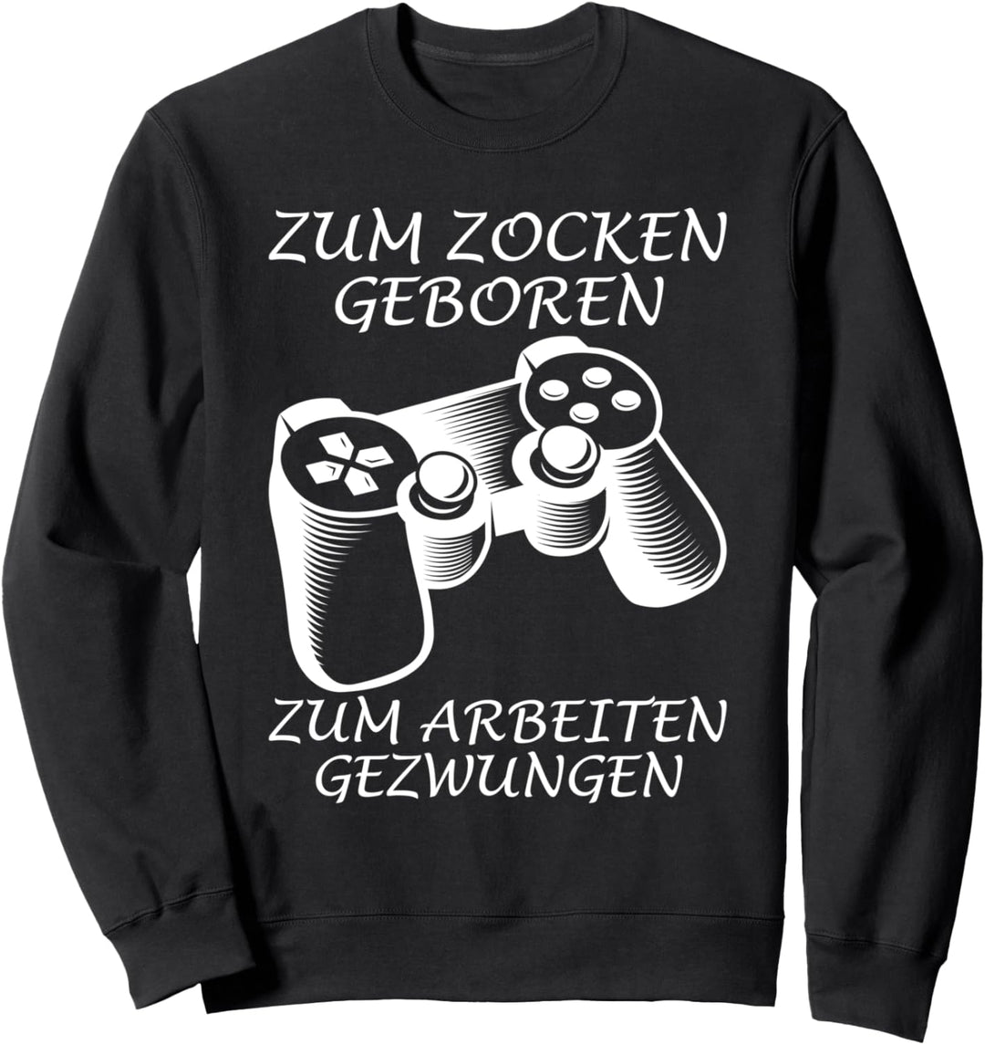 Zum Zocken geboren - Zum Arbeiten gezwungen Sweatshirt