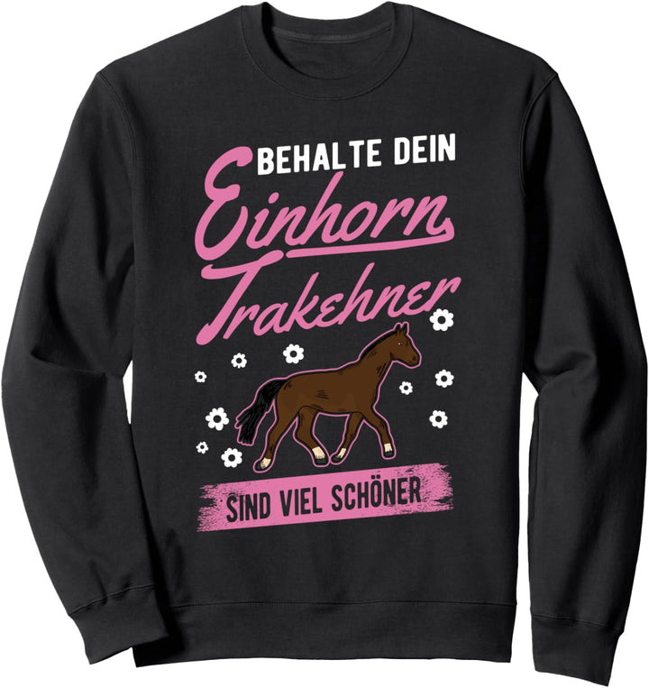 Behalte dein Einhorn Trakehner sind viel schöner Sweatshirt