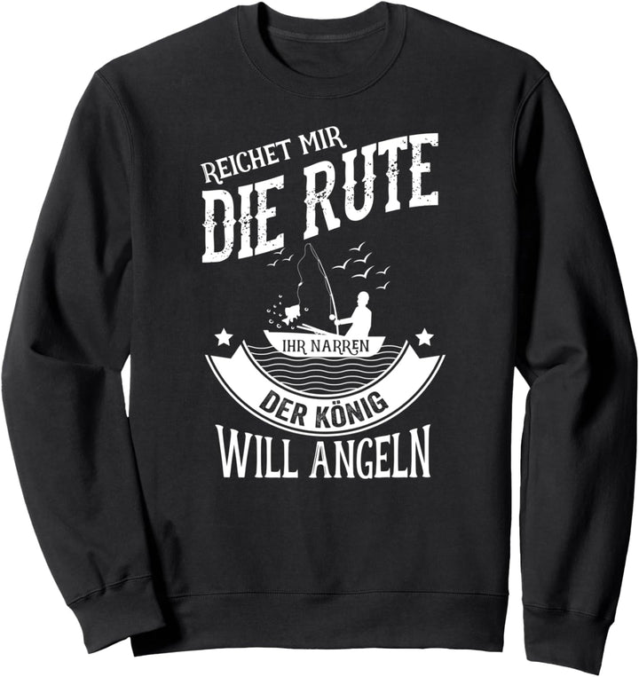 Reichet mir die Rute Ihr Narren der König will Angeln Sweatshirt