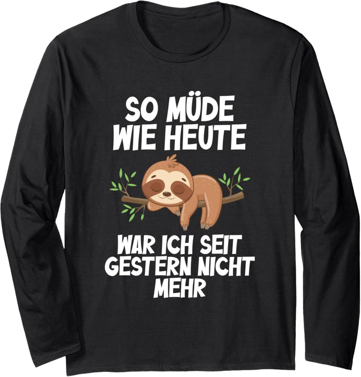 So müde wie heute war Ich seit gestern nicht mehr Faultier Langarmshirt