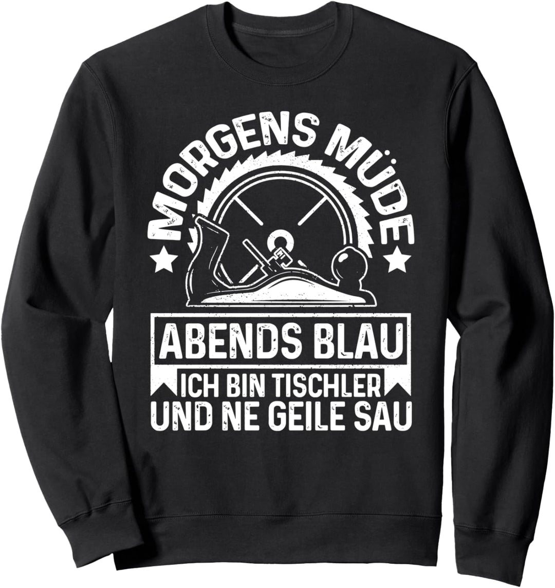 Morgens Mude Abends Blau Ich Bin Tischler Und Ne Geile Sau Sweatshirt