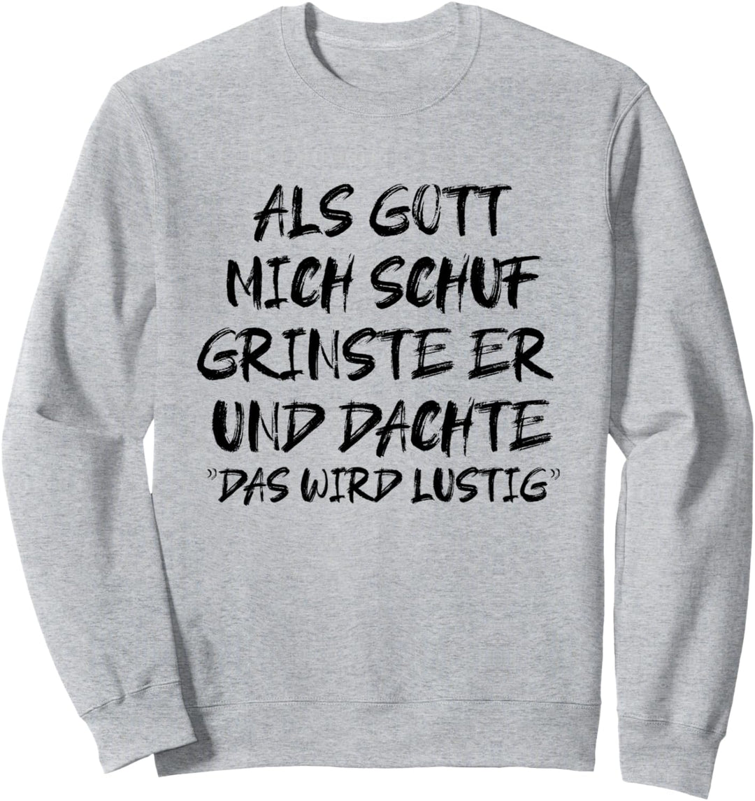 Als Gott Mich Schuf Grinste Er Und Dachte Das Wird Lustig Sweatshirt