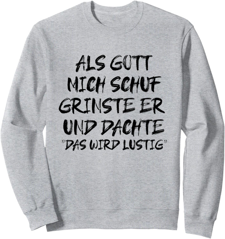Als Gott Mich Schuf Grinste Er Und Dachte Das Wird Lustig Sweatshirt