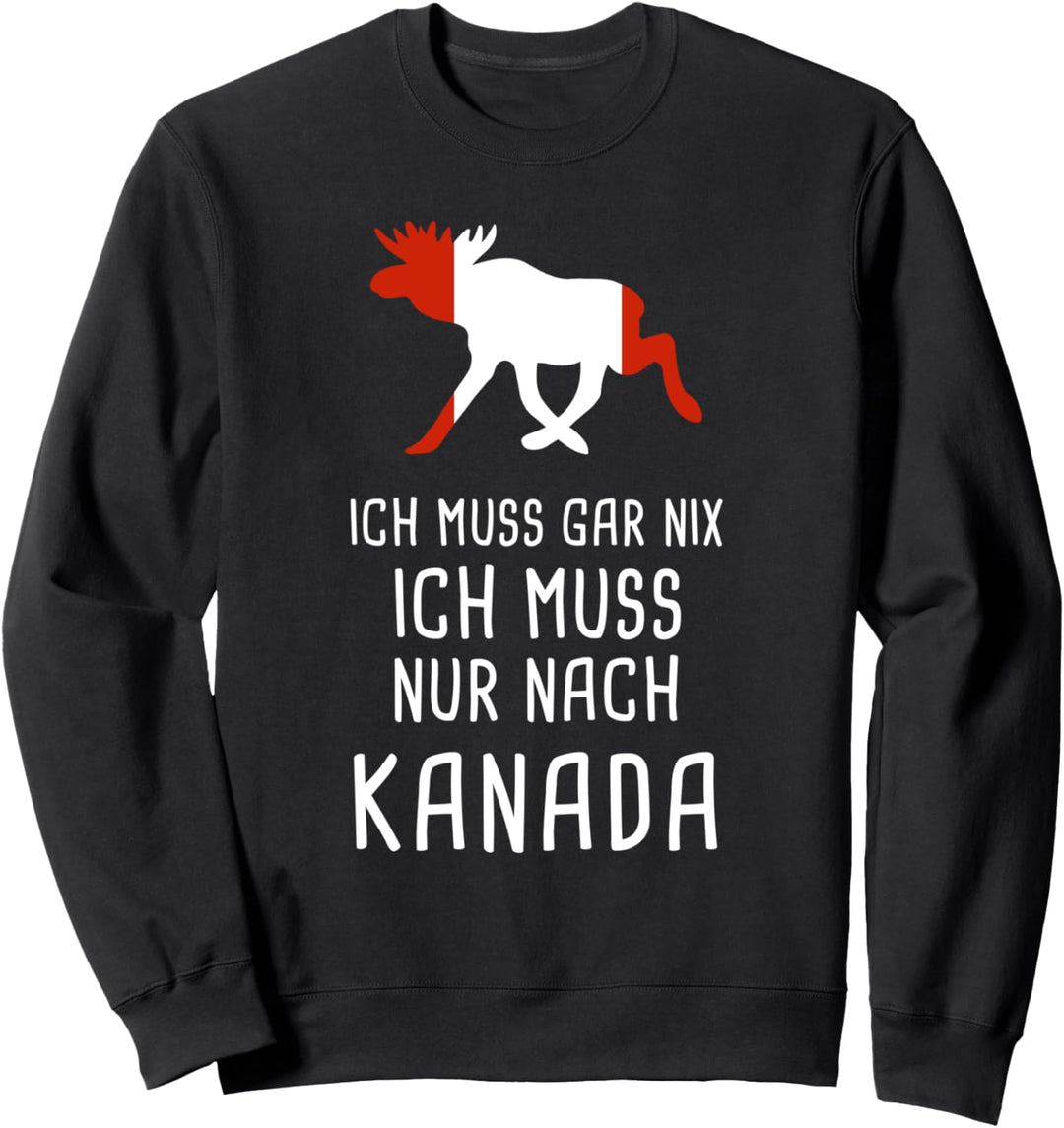 Ich Muss Gar Nix Ich Muss Nur Nach Kanada für Canada Fan Sweatshirt