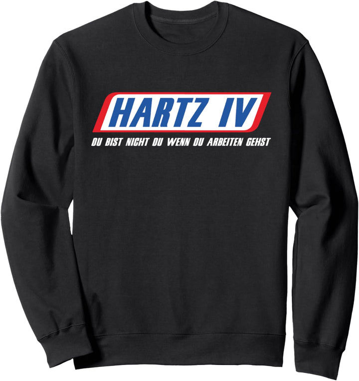 Hartz 4 Du Bist Nicht Du Wenn Du Arbeiten Gehst Hartz-4 Sweatshirt