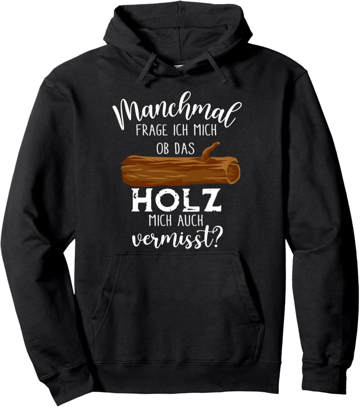 Manchmal Frage Ich Mich Ob Das Holz Mich Vermisst Holzfäller Pullover Hoodie