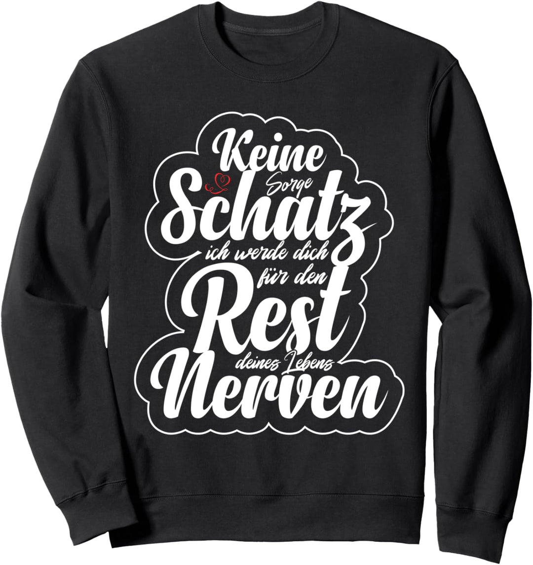 Keine Sorge Schatz ich werde dich für den Rest Lustiges Sweatshirt
