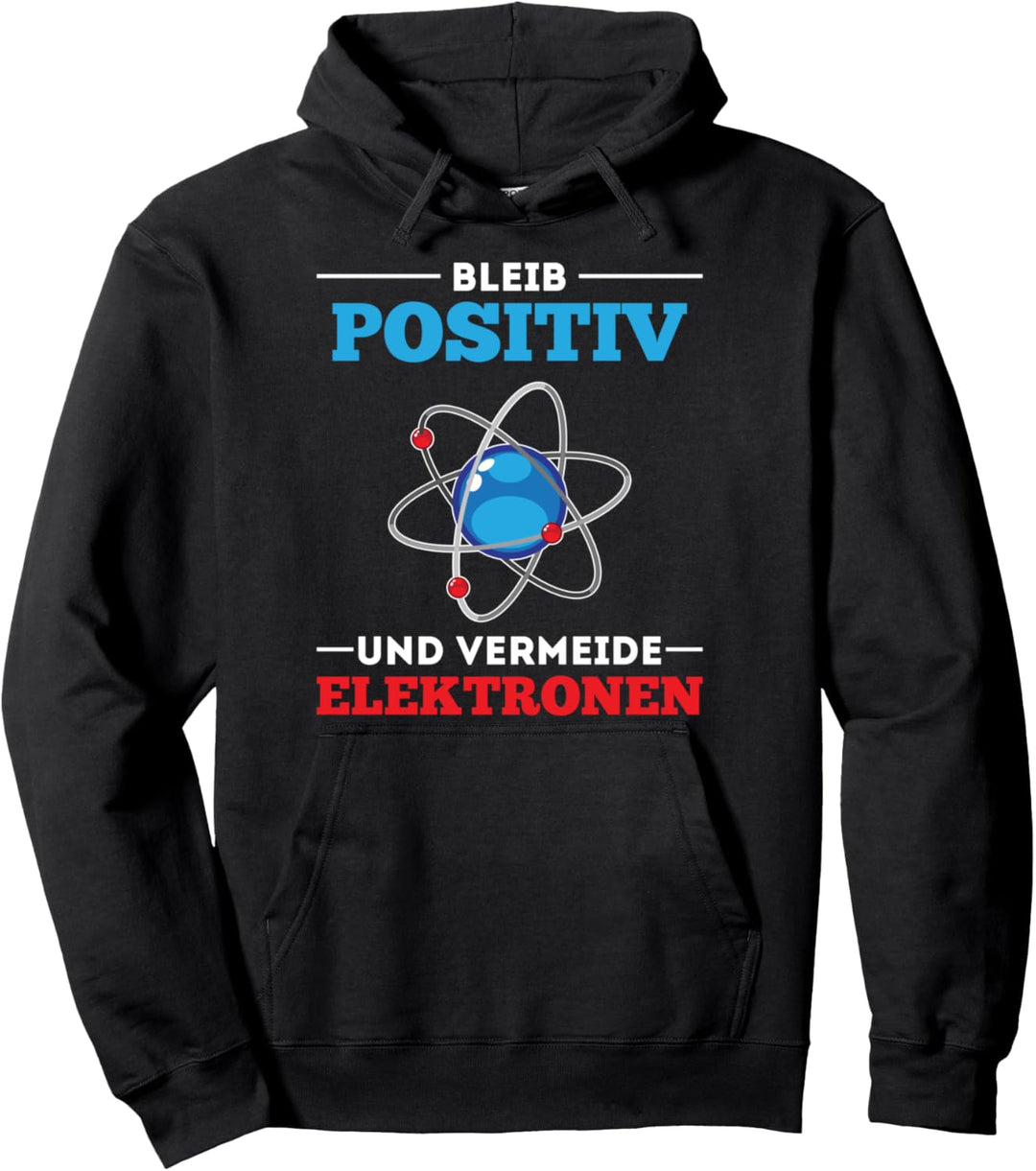 Bleib positiv und vermeide Elektronen Physik Pullover Hoodie