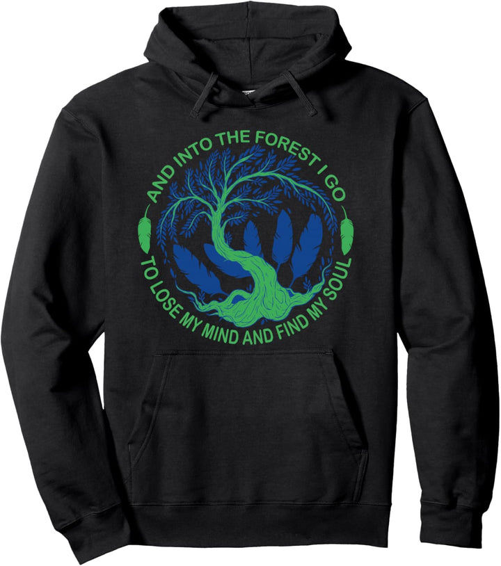 And Into The Forest I Go To Lose My Mind And Find My Soul Pullover Hoodie
