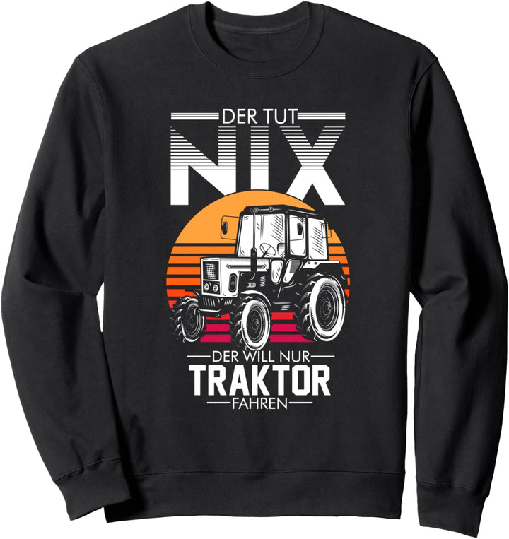 DER TUT NIX - DER WILL NUR TRAKTOR FAHREN Landwirt Sweatshirt