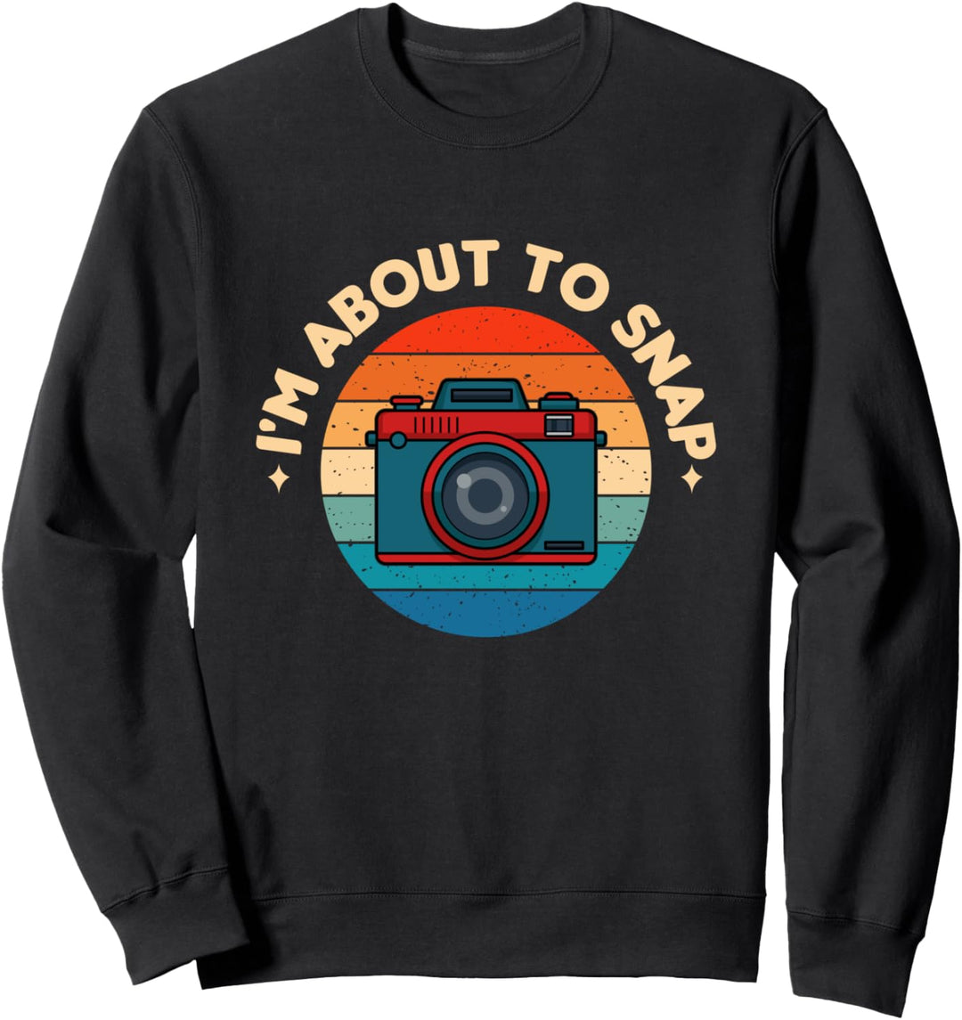 Fun I'm About To Snap Photography Photographer Sweatshirt