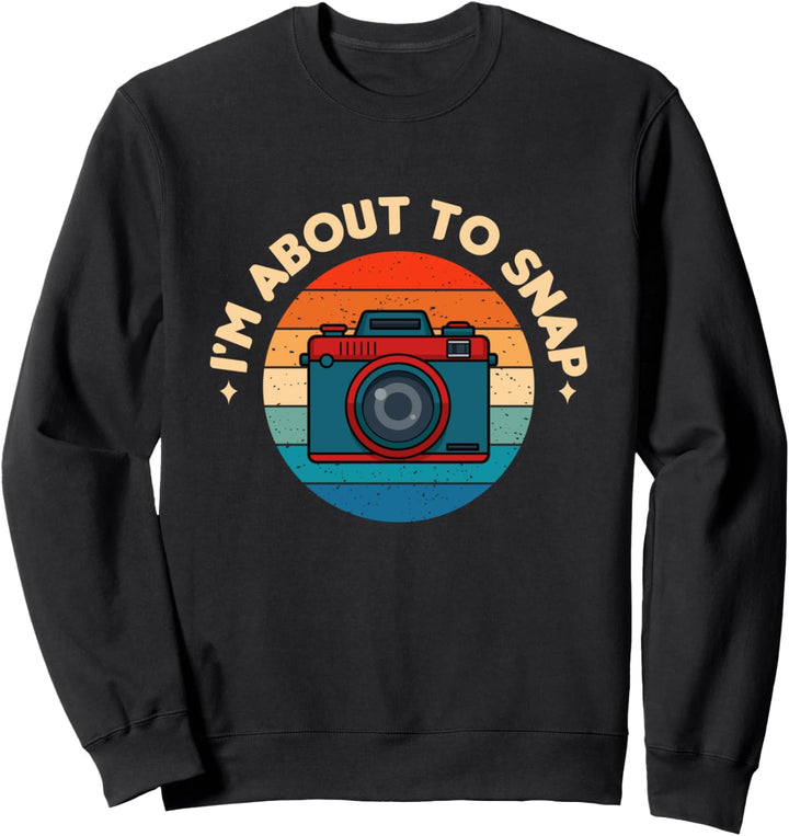 Fun I'm About To Snap Photography Photographer Sweatshirt