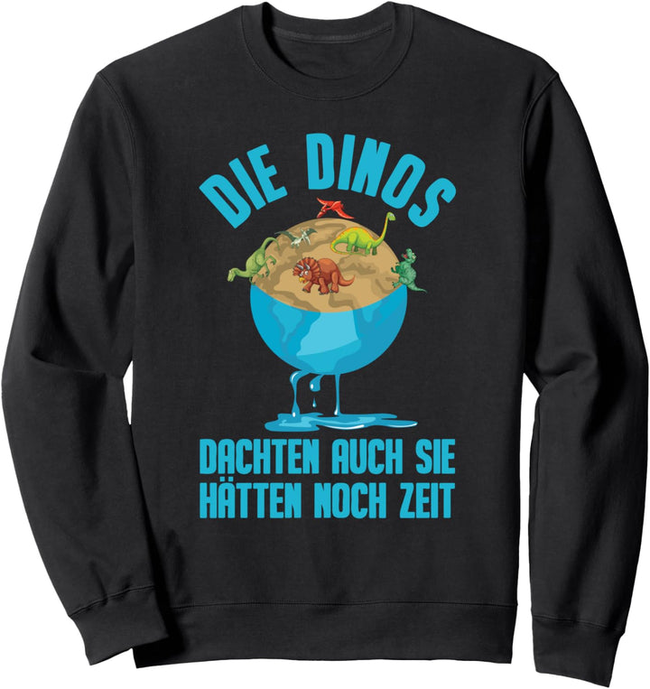 Klimawandel - Die Dinos Dachten auch Sie Hätten Noch Zeit Sweatshirt