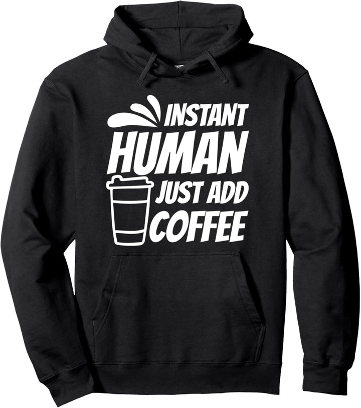 Instant Human Just Add Coffee Drinking Caffeinate Beans Pullover Hoodie
