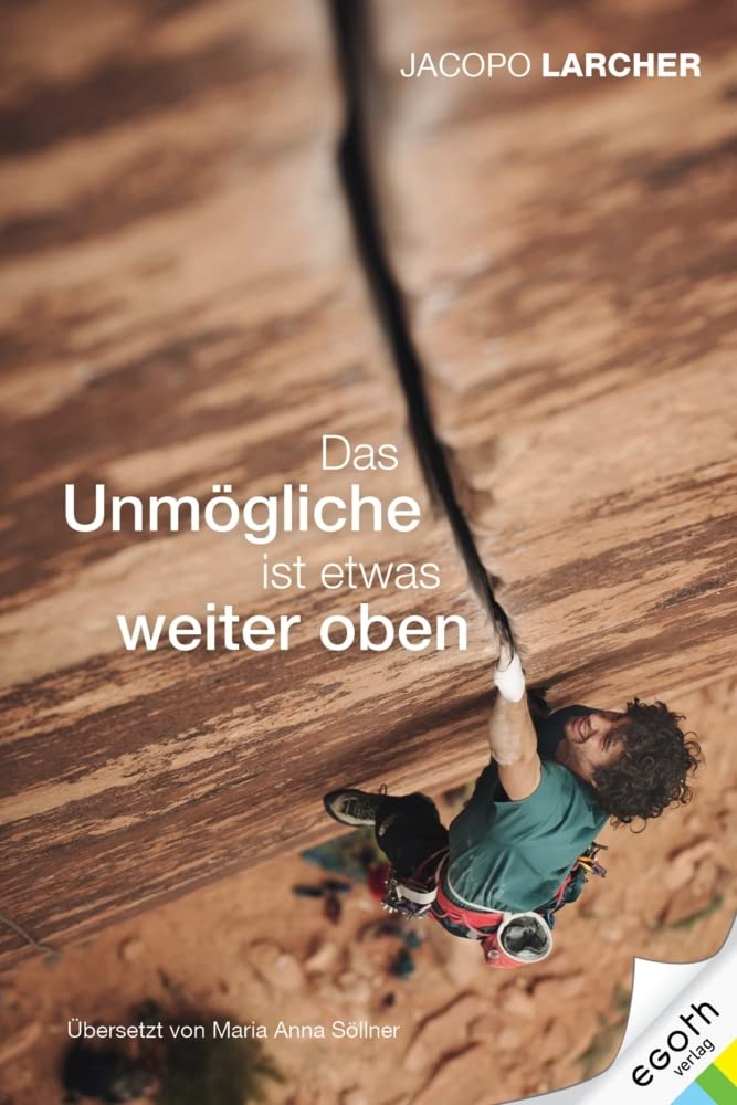 Jacopo Larcher: Das Unmögliche ist etwas weiter oben. Ein Leben in grösstmöglicher Freiheit: Die per